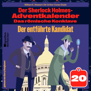 Sherlock Holmes, Sir Arthur Conan Doyle: Der entführte Kandidat (Der Sherlock Holmes-Adventkalender: Das römische Konklave, Folge 20)
