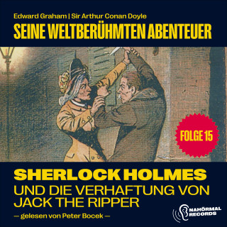 Sherlock Holmes, Sir Arthur Conan Doyle: Sherlock Holmes und die Verhaftung von Jack the Ripper (Seine weltberühmten Abenteuer, Folge 15)
