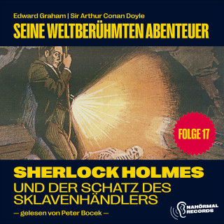 Sherlock Holmes, Sir Arthur Conan Doyle: Sherlock Holmes und der Schatz des Sklavenhändlers (Seine weltberühmten Abenteuer, Folge 17)