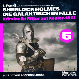 Sherlock Holmes, Sir Arthur Conan Doyle: Kriminelle Ritter auf Kepler-186f (Sherlock Holmes - Die galaktischen Fälle, Folge 5)