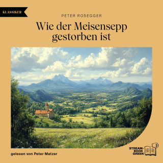 Peter Rosegger: Wie der Meisensepp gestorben ist