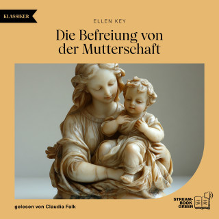 Ellen Key: Die Befreiung von der Mutterschaft