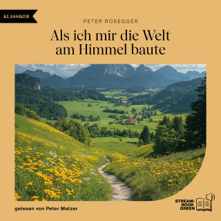 Peter Rosegger: Als ich mir die Welt am Himmel baute