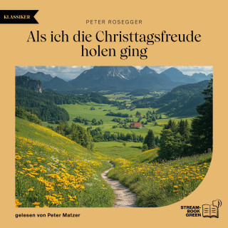 Peter Rosegger: Als ich die Christtagsfreude holen ging
