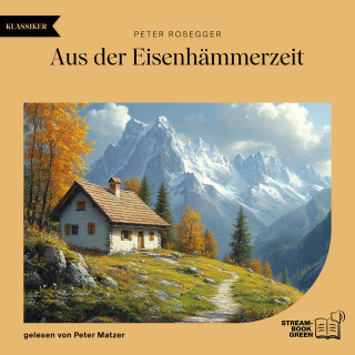 Peter Rosegger: Aus der Eisenhämmerzeit