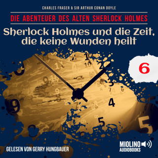 Sherlock Holmes, Sir Arthur Conan Doyle: Sherlock Holmes und die Zeit, die keine Wunden heilt (Die Abenteuer des alten Sherlock Holmes, Folge 6)