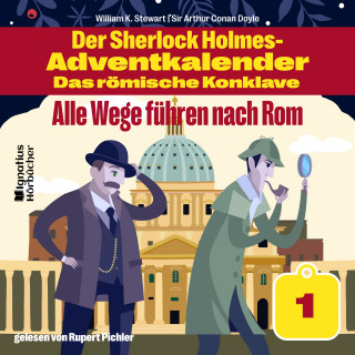 Sherlock Holmes, Sir Arthur Conan Doyle: Alle Wege führen nach Rom (Der Sherlock Holmes-Adventkalender - Das römische Konklave, Folge 1)
