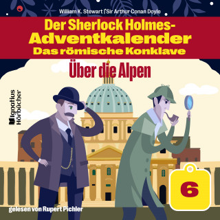 Sherlock Holmes, Sir Arthur Conan Doyle: Über die Alpen (Der Sherlock Holmes-Adventkalender - Das römische Konklave, Folge 6)