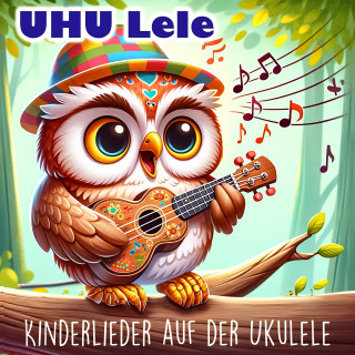 Uhu Lele: Kinderlieder auf der Ukulele
