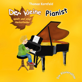 Thomas Kornfeld: Der kleine Pianist spielt und singt Herbstlieder - Die Klaviersätze