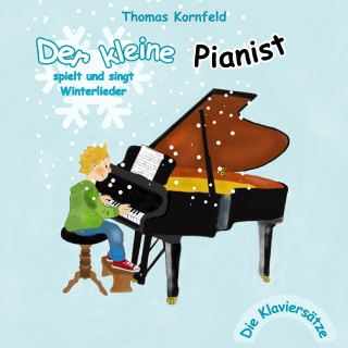 Thomas Kornfeld: Der kleine Pianist spielt und singt Winterlieder - Die Klaviersätze