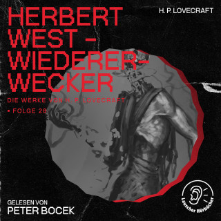 Die Werke von H. P. Lovecraft, H. P. Lovecraft: Herbert West - Wiedererwecker (Die Werke von H. P. Lovecraft, Folge 28)