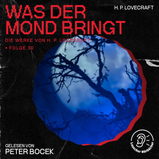 Die Werke von H. P. Lovecraft, H. P. Lovecraft: Was der Mond bringt (Die Werke von H. P. Lovecraft, Folge 30)