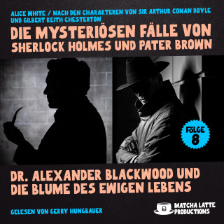 Sherlock Holmes, Pater Brown: Dr. Alexander Blackwood und die Blume des ewigen Lebens (Die mysteriösen Fälle von Sherlock Holmes und Pater Brown, Folge 8)