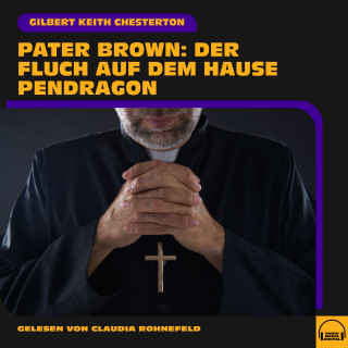 Pater Brown, Gilbert Keith Chesterton: Pater Brown: Der Fluch auf dem Hause Pendragon