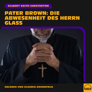 Pater Brown, Gilbert Keith Chesterton: Pater Brown: Die Abwesenheit des Herrn Glaß
