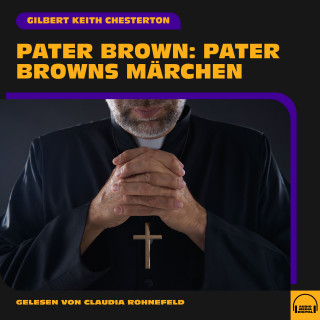 Pater Brown, Gilbert Keith Chesterton: Pater Brown: Pater Browns Märchen