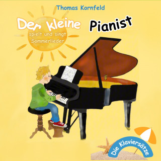 Thomas Kornfeld: Der kleine Pianist spielt und singt Sommerlieder - Die Klaviersätze