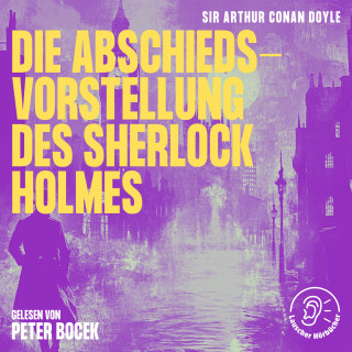 Sherlock Holmes, Sir Arthur Conan Doyle: Die Abschiedsvorstellung des Sherlock Holmes