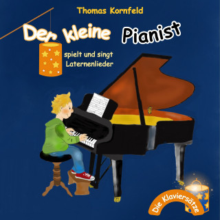 Thomas Kornfeld: Der kleine Pianist spielt und singt Laternenlieder - Die Klaviersätze