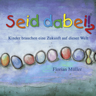 Florian Müller: Seid dabei! 2 - Kinder brauchen eine Zukunft auf dieser Welt