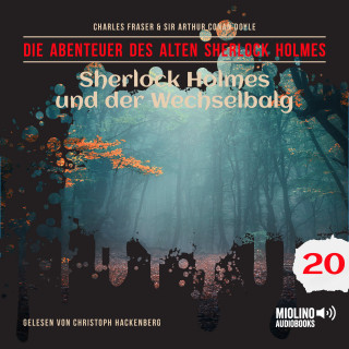 Der alte Sherlock Holmes, Sherlock Holmes: Sherlock Holmes und der Wechselbalg (Die Abenteuer des alten Sherlock Holmes, Folge 20)
