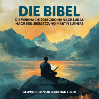 Die Bibel, Martin Luther: Die Weihnachtsgeschichte nach Lukas nach der Übersetzung Martin Luthers