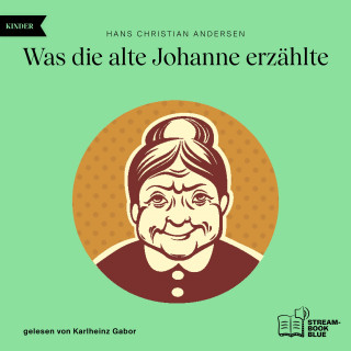 Hans Christian Andersen: Was die alte Johanne erzählte