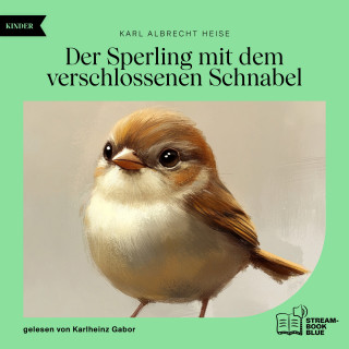 Karl Albrecht Heise: Der Sperling mit dem verschlossenen Schnabel