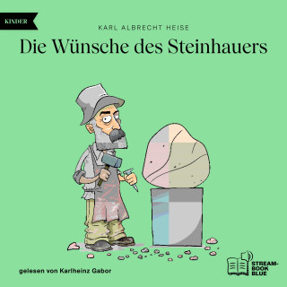 Karl Albrecht Heise: Die Wünsche des Steinhauers