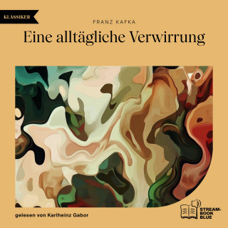 Franz Kafka: Eine alltägliche Verwirrung