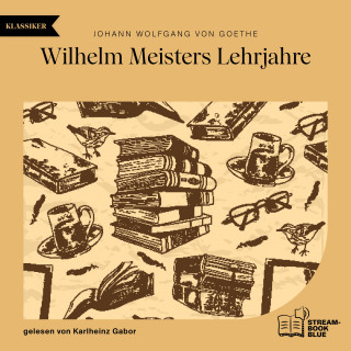 Johann Wolfgang von Goethe: Wilhelm Meisters Lehrjahre