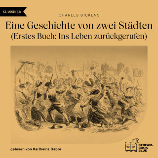 Charles Dickens: Eine Geschichte von zwei Städten - Erstes Buch: Ins Leben zurückgerufen