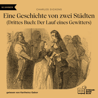 Charles Dickens: Eine Geschichte von zwei Städten - Drittes Buch: Der Lauf eines Gewitters