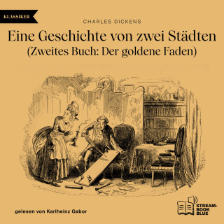 Charles Dickens: Eine Geschichte von zwei Städten - Zweites Buch: Der goldene Faden