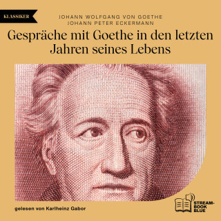 Johann Wolfgang von Goethe, Johann Peter Eckermann: Gespräche mit Goethe in den letzten Jahren seines Lebens