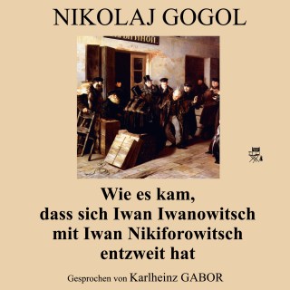 Nikolaj Gogol: Wie es kam, dass sich Iwan Iwanowitsch mit Iwan Nikiforowitsch entzweit hat
