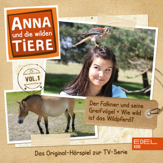 Anna und die wilden Tiere: Folge 1: Der Falkner und seine Greifvögel + Wie wild ist das Wildpferd? (Das Original-Hörspiel zur TV-Serie)