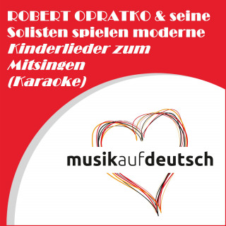 Robert Opratko & seine Solisten, Robert Opratko: Robert Opratko & seine Solisten spielen moderne Kinderlieder zum Mitsingen (Karaoke)