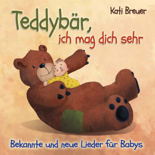 Kati Breuer: Teddybär, ich mag dich sehr: Bekannte und neue Lieder für Babys