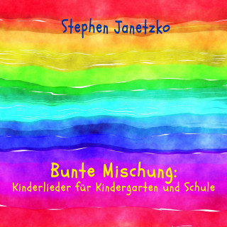 Stephen Janetzko: Bunte Mischung: Kinderlieder für Kindergarten und Schule