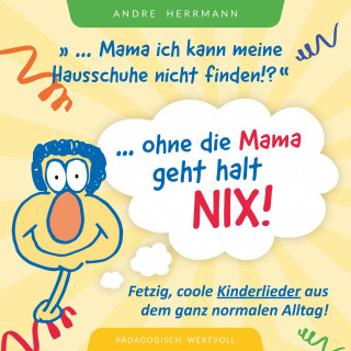 Andre Herrmann: Ohne die Mama geht halt nix!: Fetzig coole Kinderlieder aus dem ganz normalen Alltag!