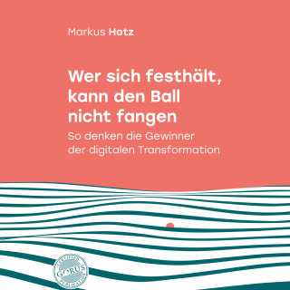 Markus Hotz: Wer sich festhält, kann den Ball nicht fangen