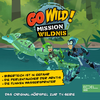 Go Wild! - Mission Wildnis: Biberteich ist in Gefahr / Die Perlentaucher der Arktis / Die flinken Wassersprinter (Das Original-Hörspiel zur TV-Serie)