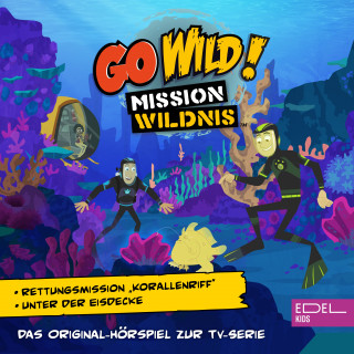 Go Wild! - Mission Wildnis: Rettungsmission "Korallenriff" / Unter der Eisdecke (Das Original-Hörspiel zur TV-Serie)