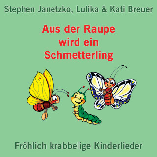 Stephen Janetzko, Lulika, Kati Breuer: Aus der Raupe wird ein Schmetterling - Fröhlich krabbelige Kinderlieder