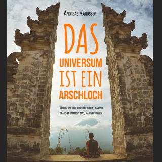 Andreas Karosser: Das Universum ist ein Arschloch
