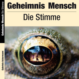 Gabriela Ackermann: Geheimnis Mensch: Die Stimme