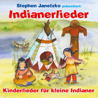 Stephen Janetzko: Indianerlieder - Kinderlieder für kleine Indianer
