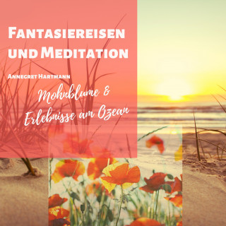 Annegret Hartmann: Fantasiereisen und Meditation (Mohnblume und Erlebnisse am Ozean)
